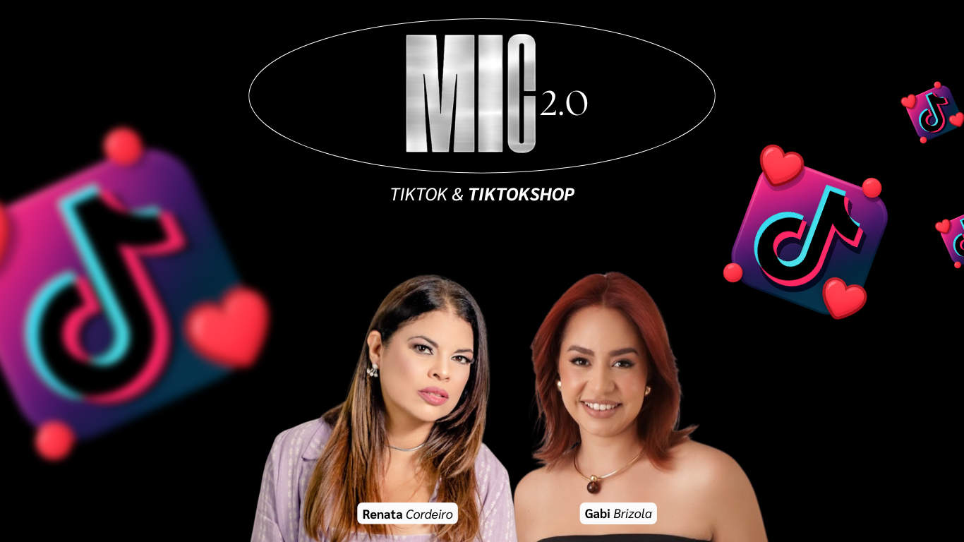 MIC 2.0 — TikTok & TikTok Shop com Renata Cordeiro e Gabi Brizola